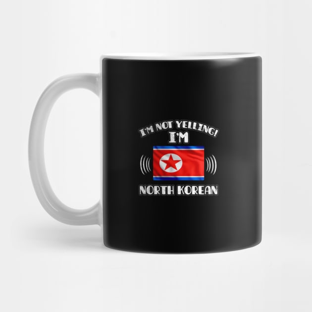 I'm Not Yelling I'm North Korean - Gift for North Korean With Roots From North Korea by Country Flags